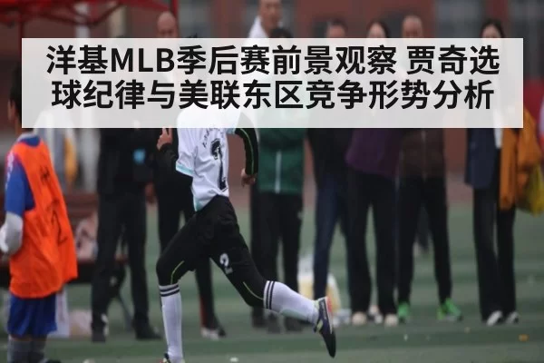 洋基MLB季后赛前景观察 贾奇选球纪律与美联东区竞争形势分析